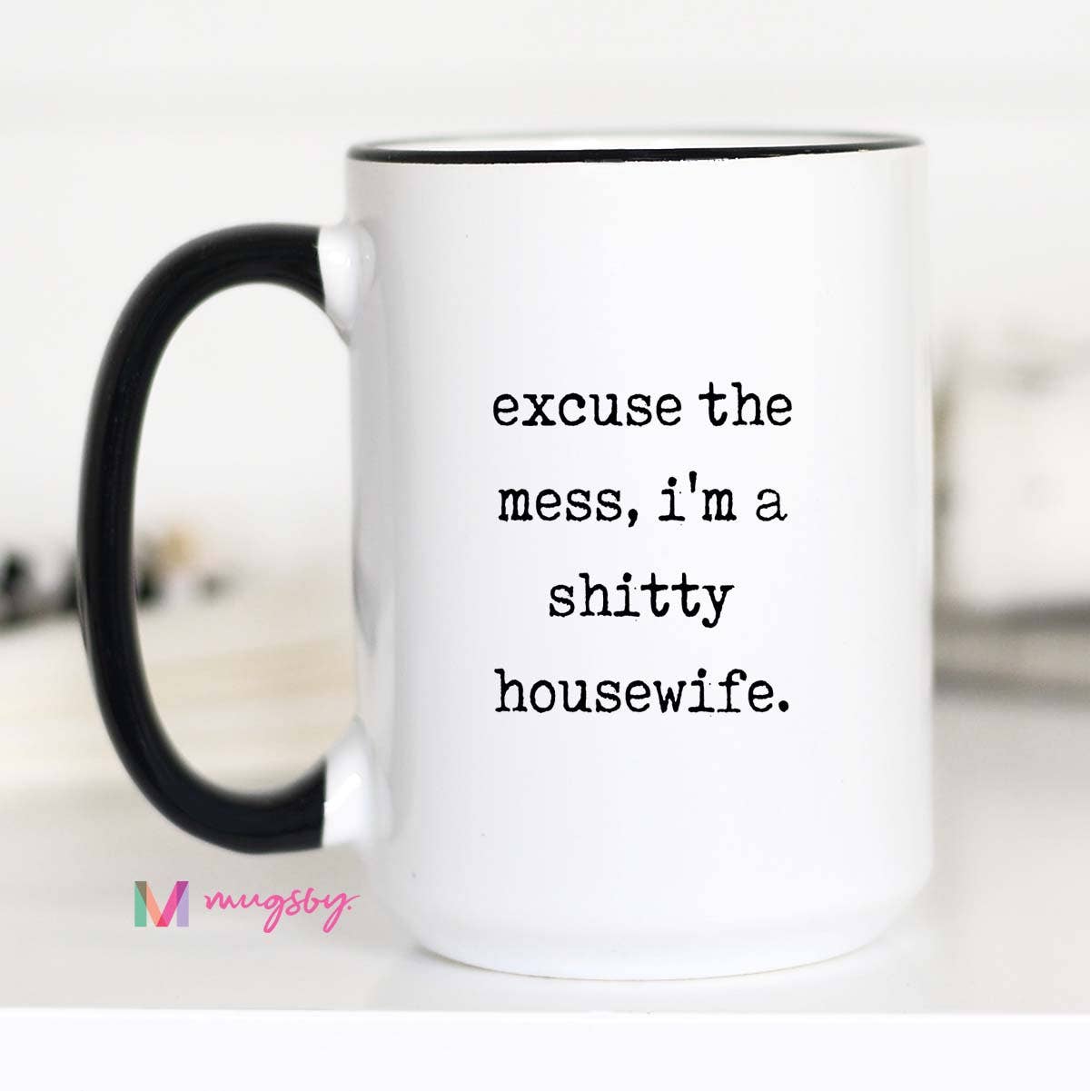 Funny Mom Coffee Mug – Excuse The Mess Im A Shitty Housewife: 11oz, Black rim/handle